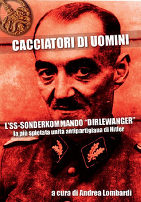 Cacciatori di uomini. L'SS-Sonderkommando «Dirlewanger». La più spietata unità antipartigiana di Hitler - Librerie.coop Cacciatori di uomini. L'SS-Sonderkommando «Dirlewanger». La più spietata unità antipartigiana di Hitler - Librerie.coop