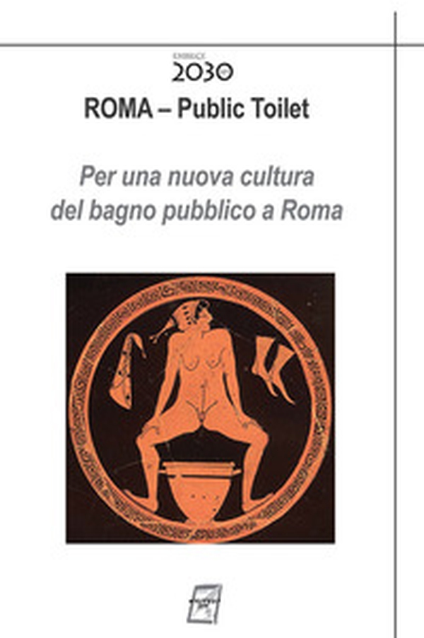 Roma. Public toilet. Per una nuova cultura del bagno pubblico a Roma - Librerie.coop Roma. Public toilet. Per una nuova cultura del bagno pubblico a Roma - Librerie.coop