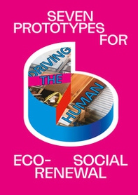 Driving the human: seven prototypes for eco-social renewal - Librerie.coop