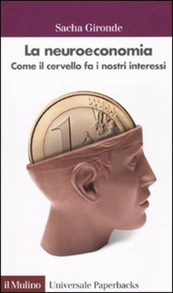 La neuroeconomia. Come il cervello fa i nostri interessi - Librerie.coop La neuroeconomia. Come il cervello fa i nostri interessi - Librerie.coop