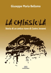 La Chiesiola. Storia di un antico rione di Castro Jovanni - Librerie.coop