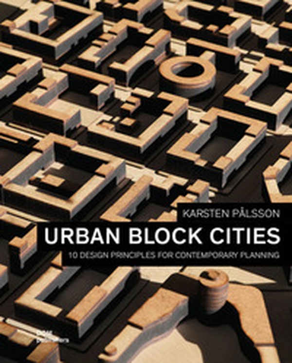 Urban block cities. 10 design principles for contemporary planning - Librerie.coop Urban block cities. 10 design principles for contemporary planning - Librerie.coop