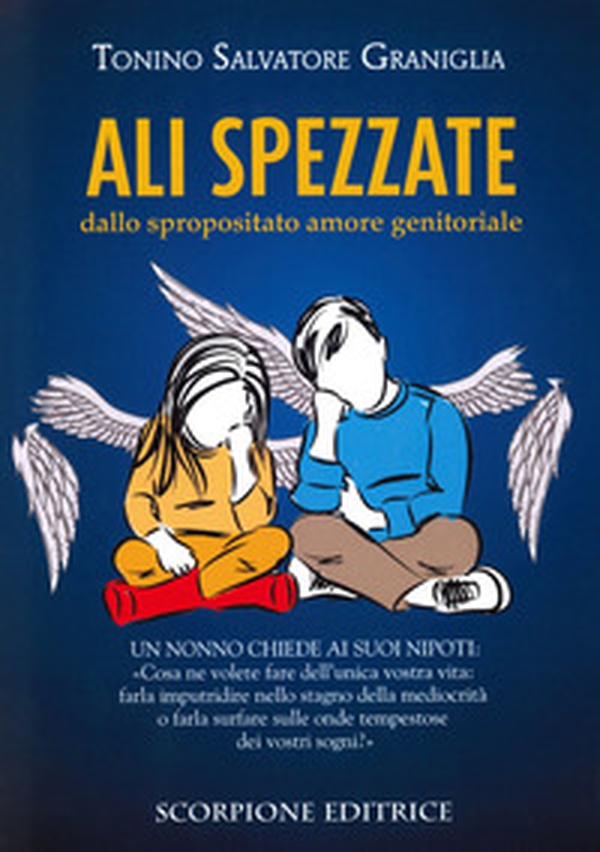 Ali spezzate. Dallo spropositato amore genitoriale. Un nonno chiede ai suoi nipoti: «Cosa ne volete fare dell'unica vostra vita: farla imputridire nello stagno della mediocrità o farla surfare sulle onde tempestose dei vostri sogni?» - Librerie.coop Ali spezzate. Dallo spropositato amore genitoriale. Un nonno chiede ai suoi nipoti: «Cosa ne volete fare dell'unica vostra vita: farla imputridire nello stagno della mediocrità o farla surfare sulle onde tempestose dei vostri sogni?» - Librerie.coop