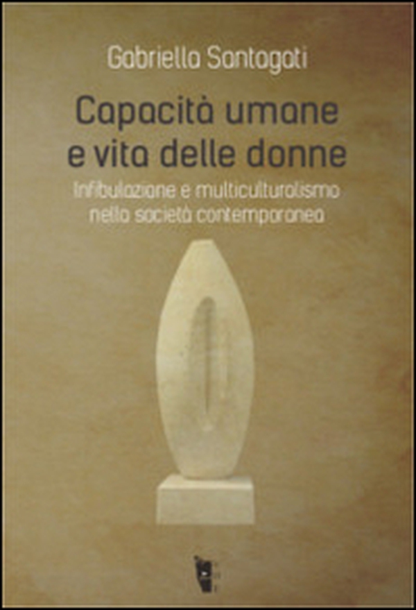 Capacità umane e vita delle donne. Infibulazione e multiculturalismo nella società contemporanea - Librerie.coop Capacità umane e vita delle donne. Infibulazione e multiculturalismo nella società contemporanea - Librerie.coop