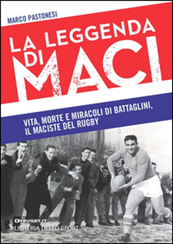 La leggenda di Maci. Vita, morte e miracoli di Battaglini, il maciste del rugby - Librerie.coop La leggenda di Maci. Vita, morte e miracoli di Battaglini, il maciste del rugby - Librerie.coop