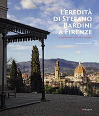 L'eredità di Stefano Bardini a Firenze. Le opere d'arte, la villa e il giardino - Librerie.coop