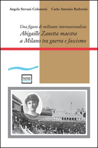 Abigaille Zanetta maestra a Milano tra guerra e fascismo. Una figura di militante internazionalista - Librerie.coop