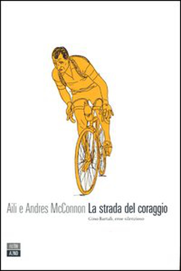 La strada del coraggio. Gino Bartali, eroe silenzioso - Librerie.coop La strada del coraggio. Gino Bartali, eroe silenzioso - Librerie.coop