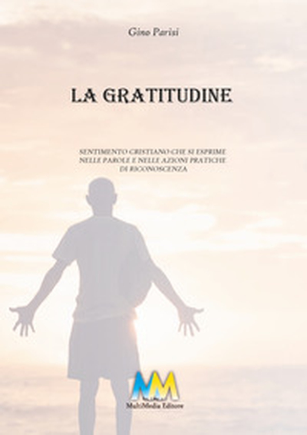 La gratitudine. Sentimento cristiano che si esprime nelle parole e nelle azioni pratiche di riconoscenza - Librerie.coop La gratitudine. Sentimento cristiano che si esprime nelle parole e nelle azioni pratiche di riconoscenza - Librerie.coop