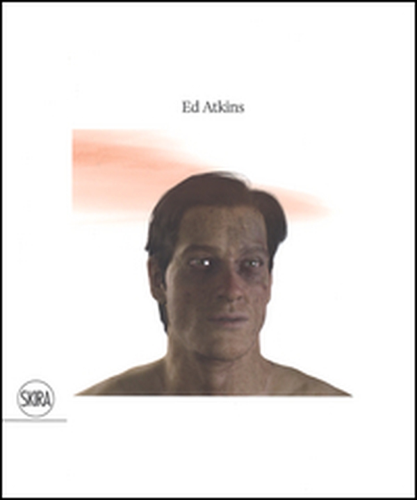 Ed Atkins - Librerie.coop Ed Atkins - Librerie.coop