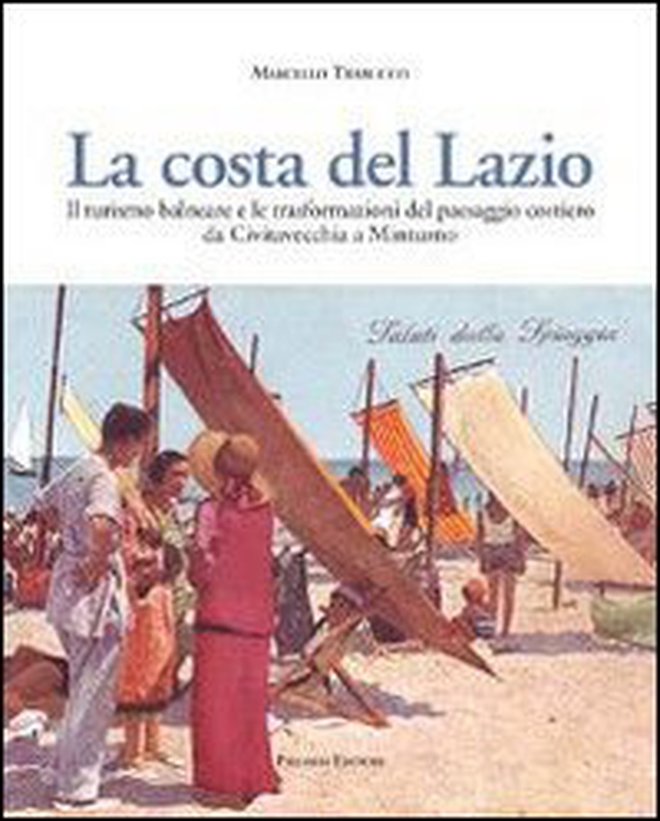 La costa del Lazio. Il turismo balneare e la trasformazione del paesaggio costiero da Civitavecchia a Minturno - Librerie.coop La costa del Lazio. Il turismo balneare e la trasformazione del paesaggio costiero da Civitavecchia a Minturno - Librerie.coop