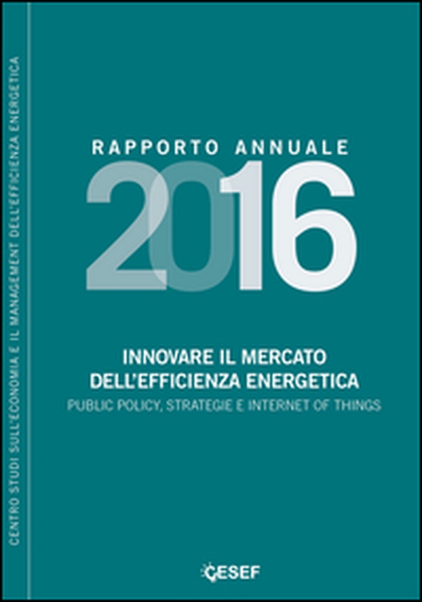 Innovare il mercato dell'efficienza energetica. Public policy, strategie e internet of things. Rapporto annuale 2016 - Librerie.coop Innovare il mercato dell'efficienza energetica. Public policy, strategie e internet of things. Rapporto annuale 2016 - Librerie.coop
