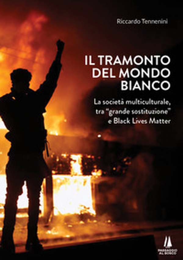 Il tramonto del mondo bianco. La società multiculturale, tra «grande sostituzione» e Black Lives Matter - Librerie.coop Il tramonto del mondo bianco. La società multiculturale, tra «grande sostituzione» e Black Lives Matter - Librerie.coop