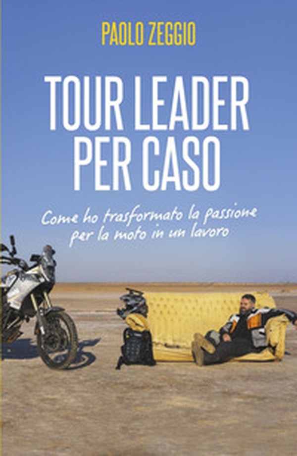 Tour Leader per caso. Come ho trasformato la passione per la moto in un lavoro - Librerie.coop Tour Leader per caso. Come ho trasformato la passione per la moto in un lavoro - Librerie.coop