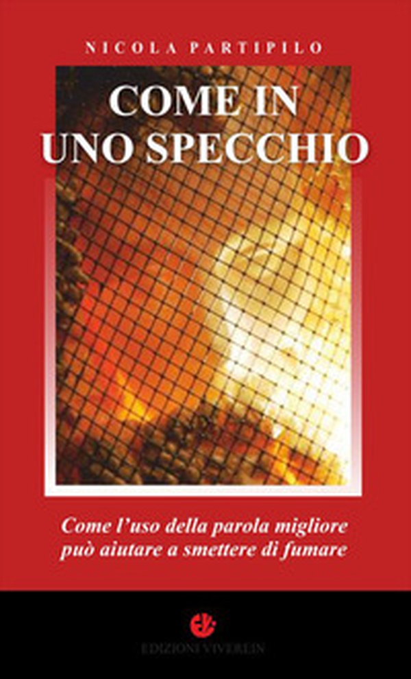 Come in uno specchio. Come l'uso della parola migliore può aiutare a smettere di fumare - Librerie.coop Come in uno specchio. Come l'uso della parola migliore può aiutare a smettere di fumare - Librerie.coop