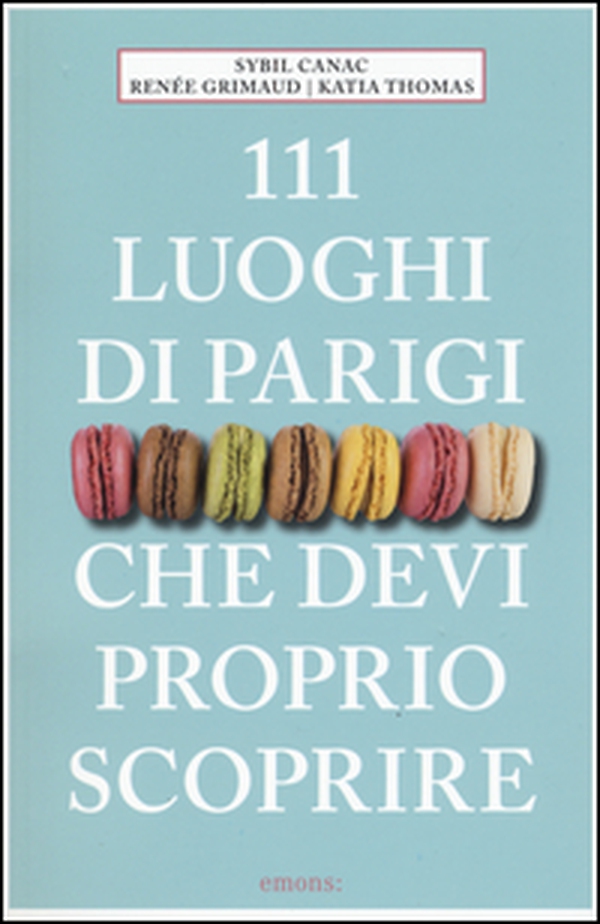 111 luoghi di Parigi che devi proprio scoprire - Librerie.coop 111 luoghi di Parigi che devi proprio scoprire - Librerie.coop
