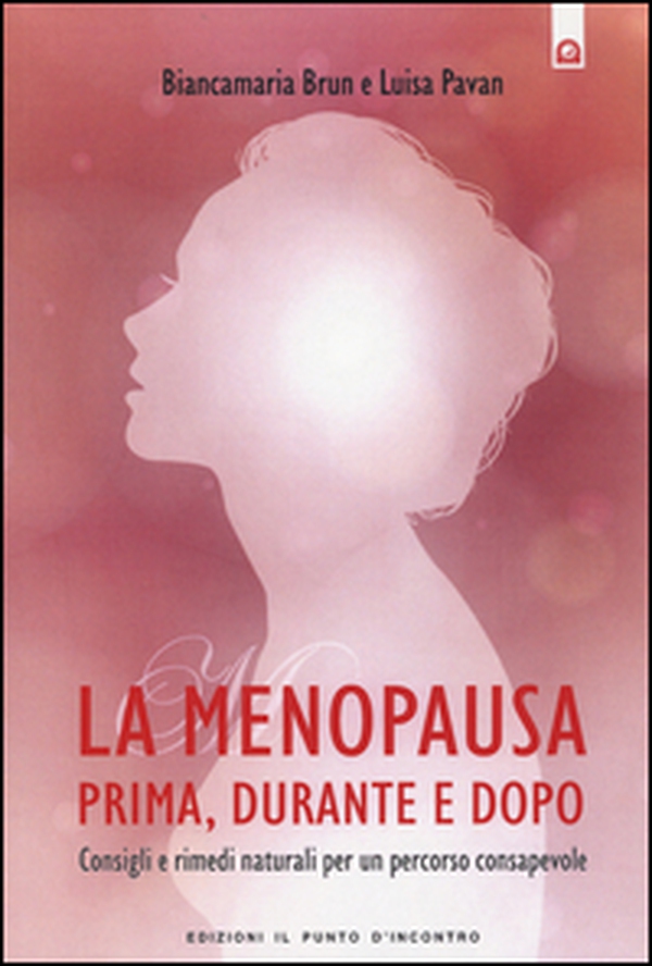 La menopausa prima, durante e dopo. Consigli e rimedi naturali per un percorso consapevole - Librerie.coop La menopausa prima, durante e dopo. Consigli e rimedi naturali per un percorso consapevole - Librerie.coop