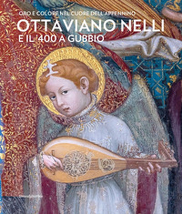 Ottaviano Nelli e il '400 a Gubbio. Oro e colore nel cuore dell'Appennino - Librerie.coop Ottaviano Nelli e il '400 a Gubbio. Oro e colore nel cuore dell'Appennino - Librerie.coop