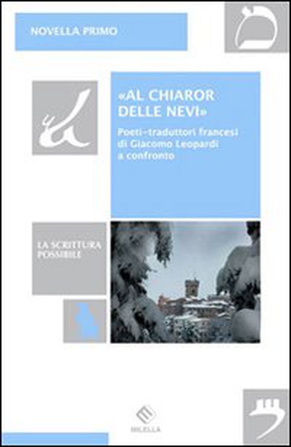 «Al chiaror delle nevi». Poeti-traduttori francesi di Giacomo Leopardi a confronto - Librerie.coop «Al chiaror delle nevi». Poeti-traduttori francesi di Giacomo Leopardi a confronto - Librerie.coop