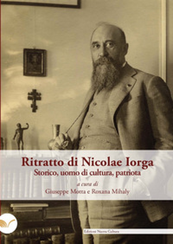 Ritratto di Nicolae Iorga. Storico, uomo di cultura, patriota. A ottant'anni dalla sua tragica scomparsa - Librerie.coop Ritratto di Nicolae Iorga. Storico, uomo di cultura, patriota. A ottant'anni dalla sua tragica scomparsa - Librerie.coop