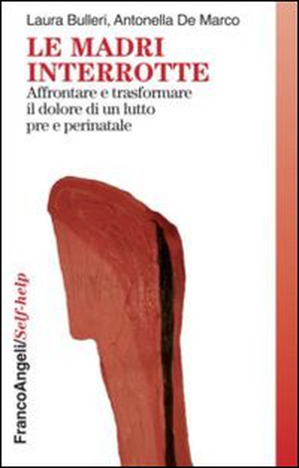 Le madri interrotte. Affrontare e trasformare il dolore di un lutto pre e perinatale - Librerie.coop Le madri interrotte. Affrontare e trasformare il dolore di un lutto pre e perinatale - Librerie.coop