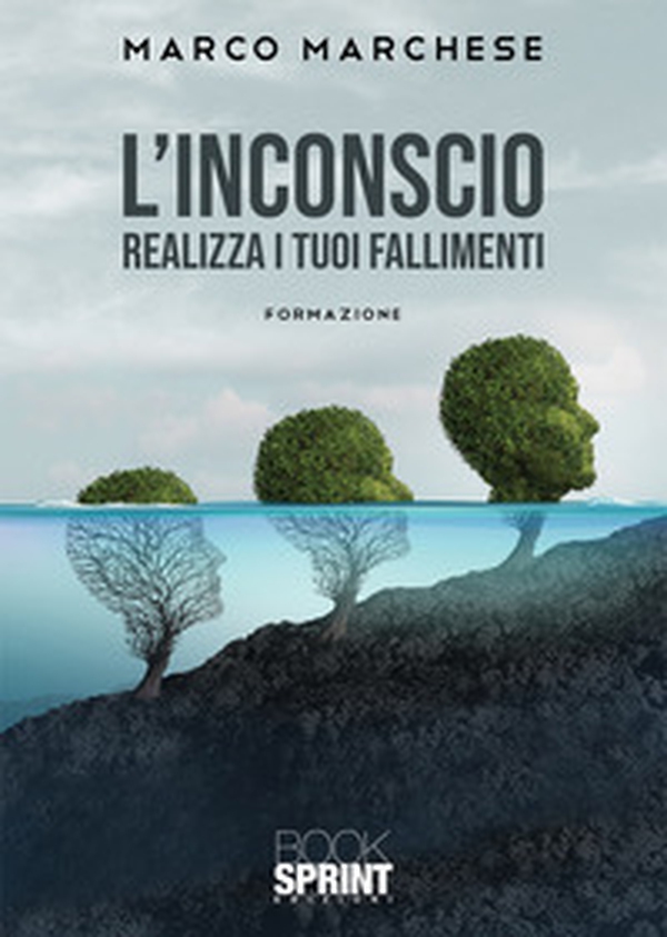 L'inconscio. Realizza i tuoi fallimenti. Formazione - Librerie.coop L'inconscio. Realizza i tuoi fallimenti. Formazione - Librerie.coop