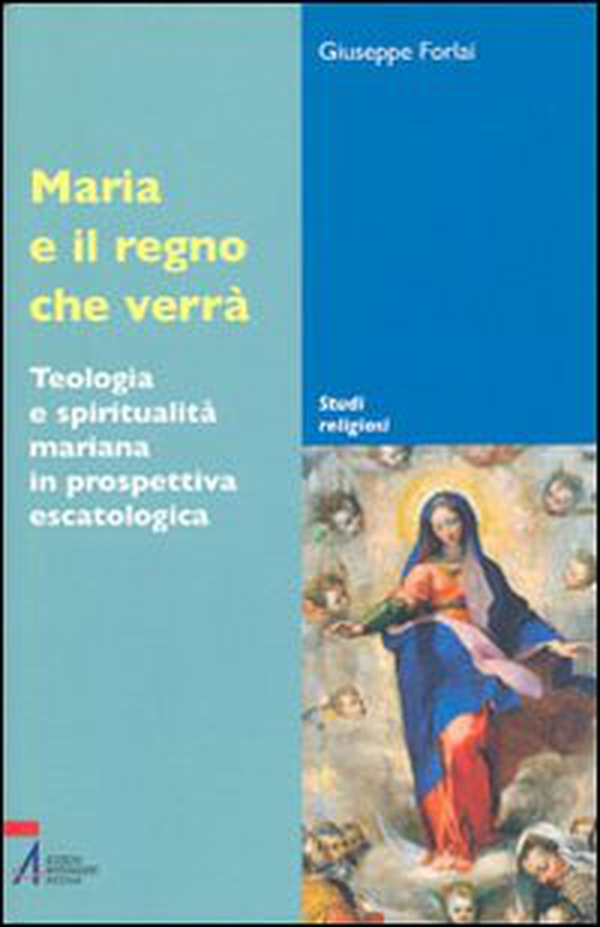 Maria e il regno che verrà. Teologia e spiritualità mariana in prospettiva escatologica - Librerie.coop Maria e il regno che verrà. Teologia e spiritualità mariana in prospettiva escatologica - Librerie.coop