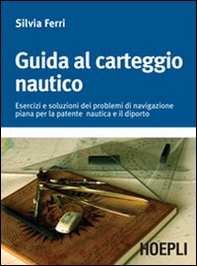 Guida al carteggio nautico. Esercizi e soluzioni dei problemi di navigazione piana per la patente nautica e da diporto - Librerie.coop