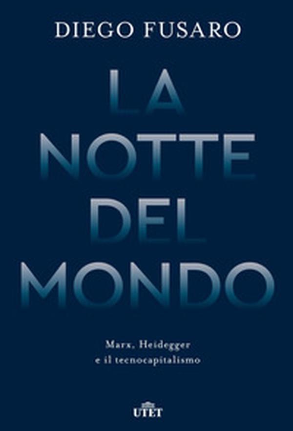La notte del mondo. Marx, Heidegger e il tecnocapitalismo - Librerie.coop La notte del mondo. Marx, Heidegger e il tecnocapitalismo - Librerie.coop