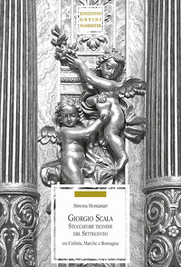 Giorgio Scala stuccatore ticinese nel Settecento tra Umbria, Marche e Romagna - Librerie.coop Giorgio Scala stuccatore ticinese nel Settecento tra Umbria, Marche e Romagna - Librerie.coop