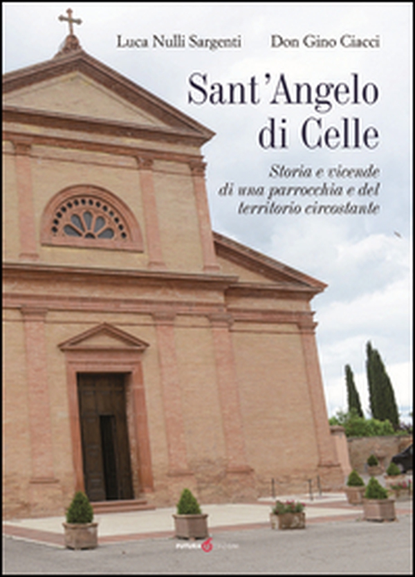 Sant'Angelo di Celle. Storia e vicende di una parrocchia e del territorio circostante - Librerie.coop Sant'Angelo di Celle. Storia e vicende di una parrocchia e del territorio circostante - Librerie.coop