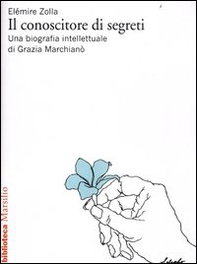 Il conoscitore di segreti. Una biografia intellettuale di Grazia Marchianò - Librerie.coop