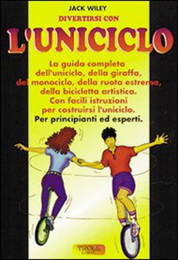 Divertirsi con l'uniciclo. La guida completa per principianti ed esperti - Librerie.coop Divertirsi con l'uniciclo. La guida completa per principianti ed esperti - Librerie.coop
