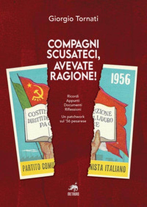 Compagni scusateci, avevate ragione! Ricordi. Appunti. Documenti. Riflessioni. Un patchwork sul '56 pesarese - Librerie.coop Compagni scusateci, avevate ragione! Ricordi. Appunti. Documenti. Riflessioni. Un patchwork sul '56 pesarese - Librerie.coop