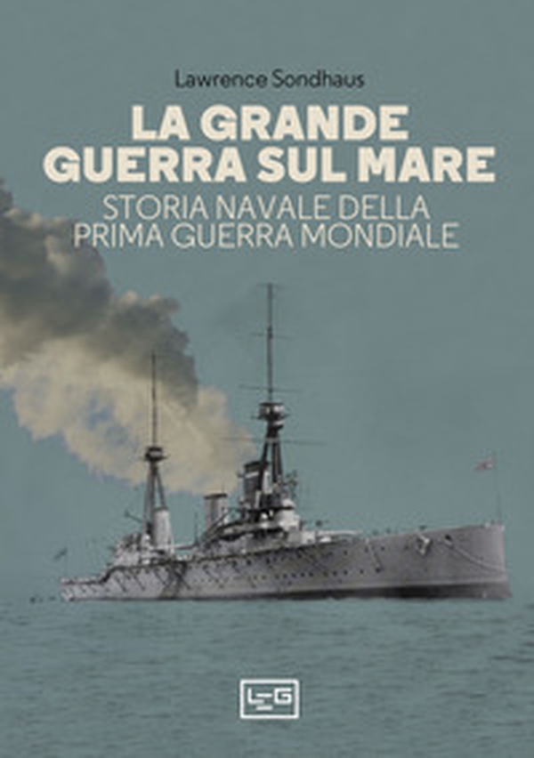La Grande guerra sul mare. Storia navale della Prima guerra mondiale - Librerie.coop La Grande guerra sul mare. Storia navale della Prima guerra mondiale - Librerie.coop