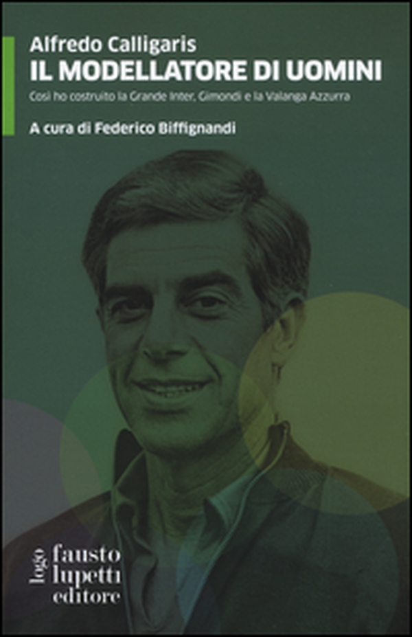 Il modellatore di uomini. Così ho costruito la grande Inter, Gimondi e la Valanga Azzurra - Librerie.coop Il modellatore di uomini. Così ho costruito la grande Inter, Gimondi e la Valanga Azzurra - Librerie.coop
