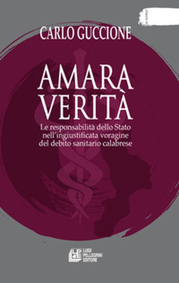 Amara verità. Le responsabilità dello Stato nell'ingiustificata voragine del debito sanitario calabrese - Librerie.coop Amara verità. Le responsabilità dello Stato nell'ingiustificata voragine del debito sanitario calabrese - Librerie.coop