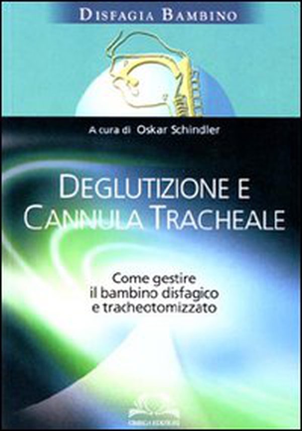 Deglutizione e cannula tracheale. Come gestire il bambino disfagico e tracheotomizzato - Librerie.coop Deglutizione e cannula tracheale. Come gestire il bambino disfagico e tracheotomizzato - Librerie.coop