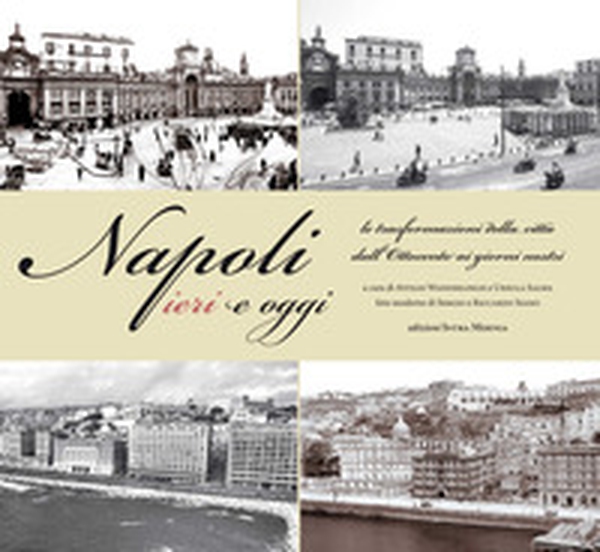 Napoli ieri e oggi. Le trasformazioni della città dall'Ottocento ai giorni nostri - Librerie.coop Napoli ieri e oggi. Le trasformazioni della città dall'Ottocento ai giorni nostri - Librerie.coop