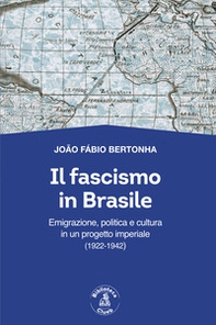 Il fascismo in Brasile. Emigrazione, politica e cultura in un progetto imperiale (1922-1942) - Librerie.coop