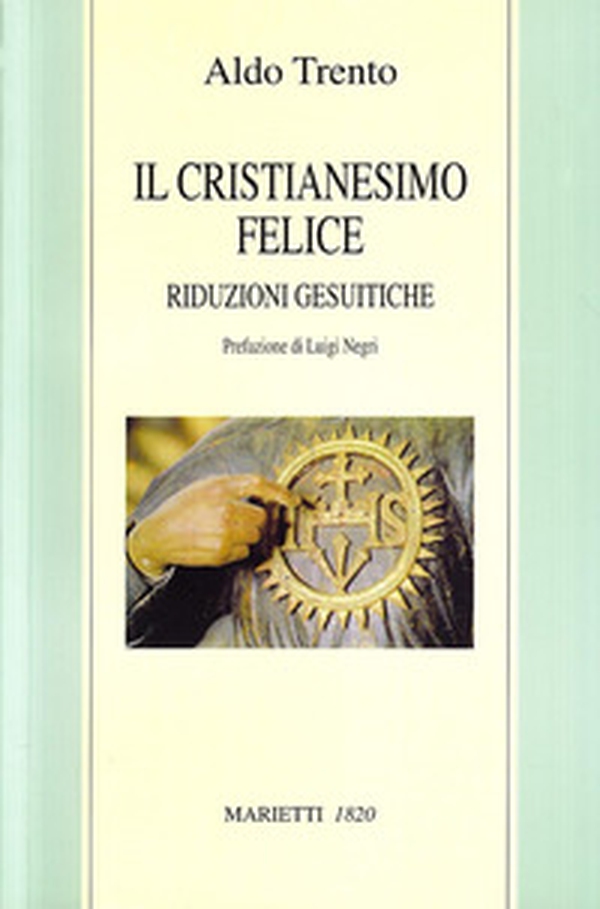 Il cristianesimo felice. Riduzioni gesuitiche - Librerie.coop Il cristianesimo felice. Riduzioni gesuitiche - Librerie.coop