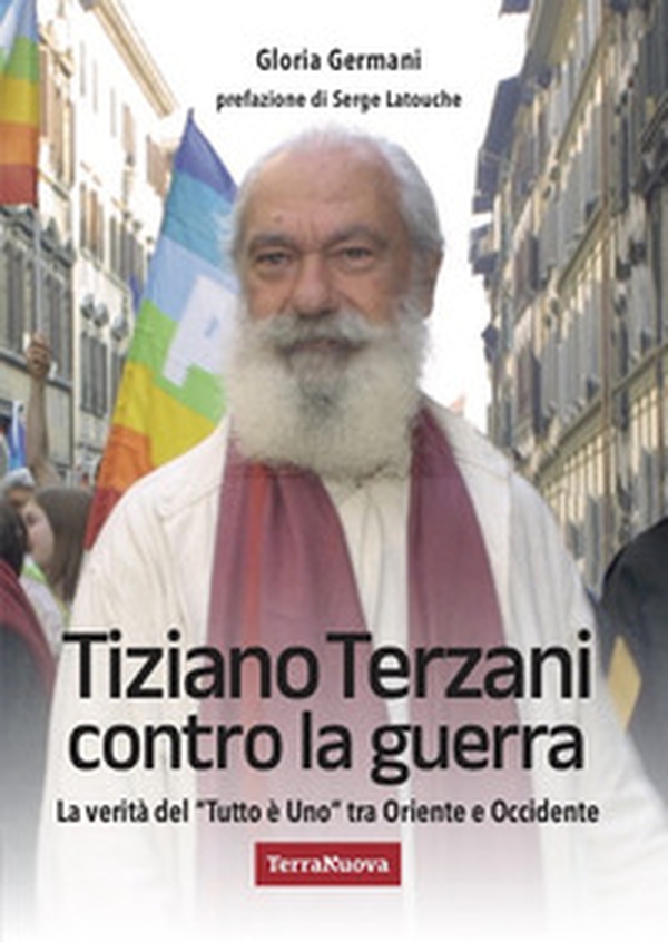 Tiziano Terzani contro la guerra. La verità del «tutto è uno» tra Oriente e Occidente - Librerie.coop Tiziano Terzani contro la guerra. La verità del «tutto è uno» tra Oriente e Occidente - Librerie.coop
