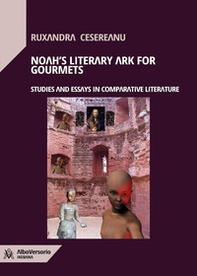 Noah's Literary Ark for Gourmets. Studies and essays in comparative literature - Librerie.coop