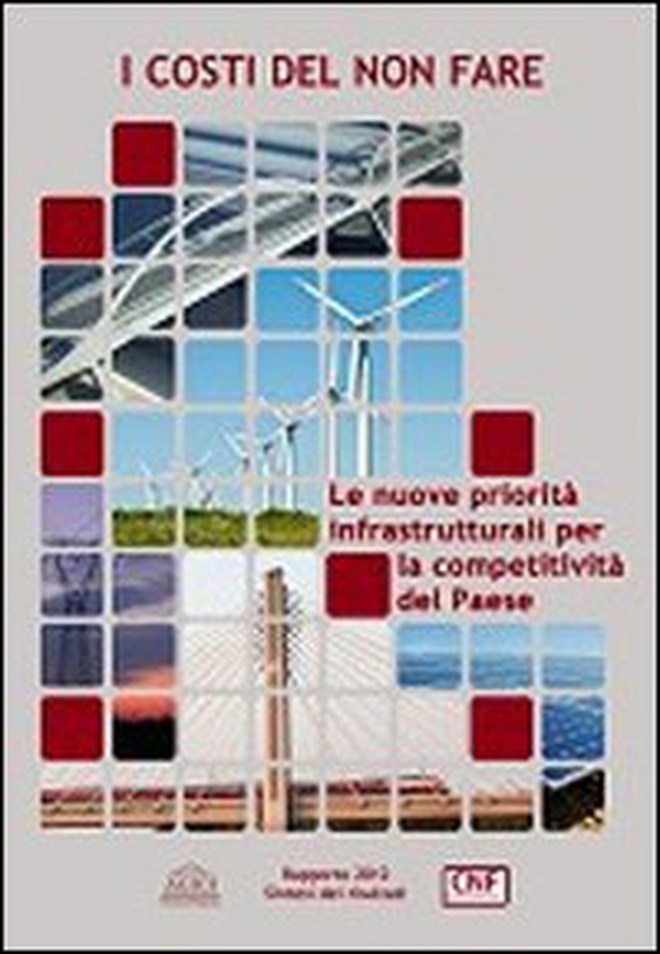 I costi del non fare. Le nuove priorità infrastrutturali per la competitività del paese - Librerie.coop I costi del non fare. Le nuove priorità infrastrutturali per la competitività del paese - Librerie.coop