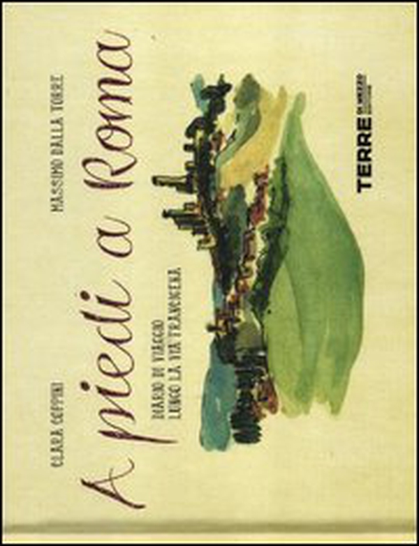 A piedi a Roma. Diario di viaggio lungo la via Francigena - Librerie.coop A piedi a Roma. Diario di viaggio lungo la via Francigena - Librerie.coop