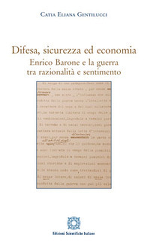 Difesa, sicurezza ed economia. Enrico Barone e la guerra tra razionalità e sentimento - Librerie.coop Difesa, sicurezza ed economia. Enrico Barone e la guerra tra razionalità e sentimento - Librerie.coop