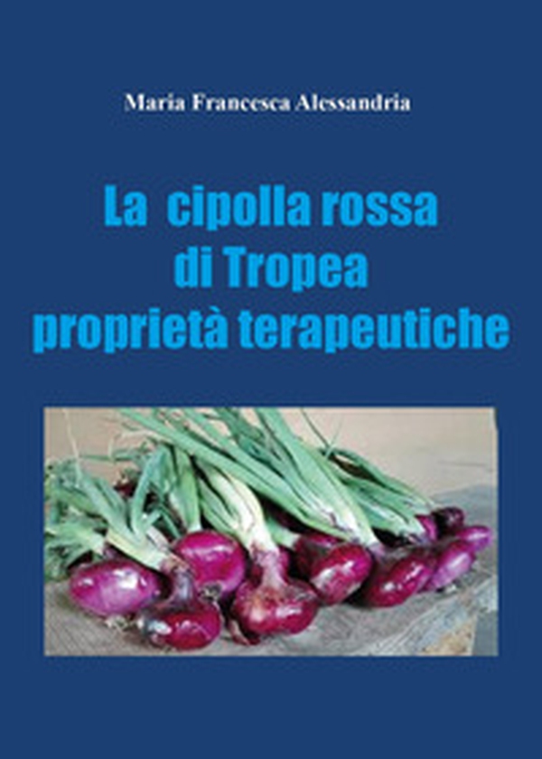 La cipolla rossa di Tropea. Proprietà terapeutiche - Librerie.coop La cipolla rossa di Tropea. Proprietà terapeutiche - Librerie.coop