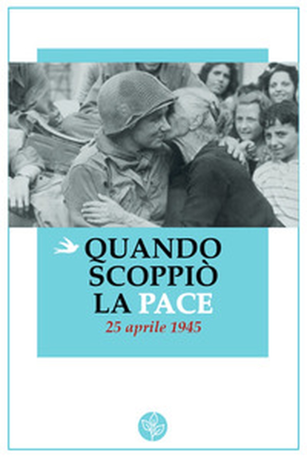 Quando scoppiò la pace. 25 aprile 1945 - Librerie.coop Quando scoppiò la pace. 25 aprile 1945 - Librerie.coop