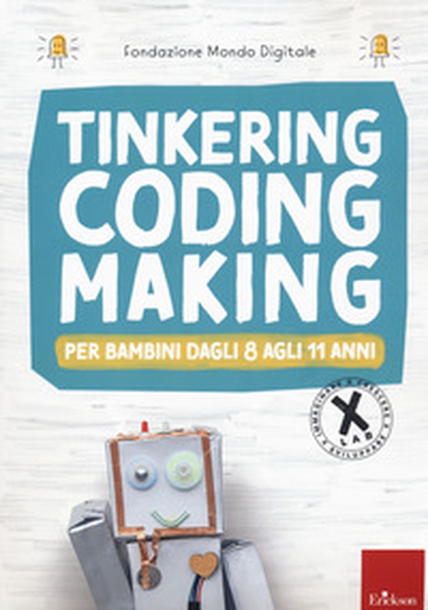 Tinkering, coding, making, Per bambini dagli 8 agli 11 anni - Librerie.coop Tinkering, coding, making, Per bambini dagli 8 agli 11 anni - Librerie.coop