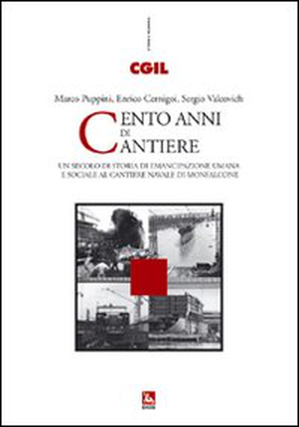 Cento anni di cantiere. Un secolo di storia dell'emancipazione umana e sociale al cantiere navale di Monfalcone - Librerie.coop Cento anni di cantiere. Un secolo di storia dell'emancipazione umana e sociale al cantiere navale di Monfalcone - Librerie.coop
